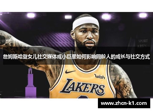 詹姆斯哈登女儿社交媒体成小巨星如何影响同龄人的成长与社交方式