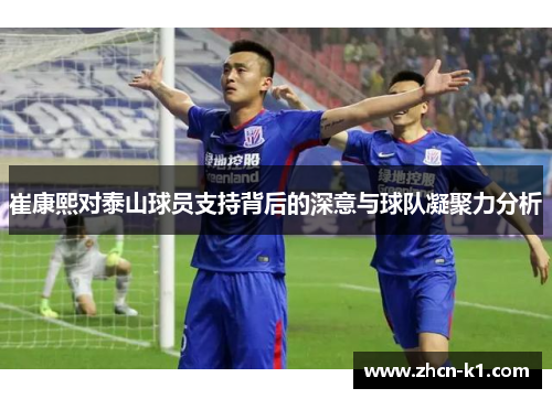 崔康熙对泰山球员支持背后的深意与球队凝聚力分析