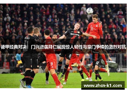 德甲经典对决：门兴逆袭拜仁展现惊人韧性与豪门争锋的激烈对抗