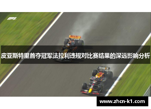 皮亚斯特里首夺冠军法拉利违规对比赛结果的深远影响分析