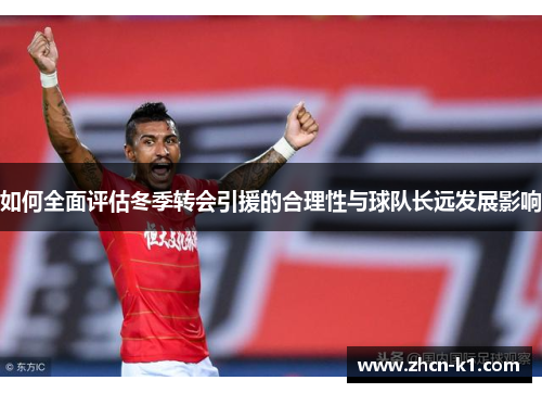 如何全面评估冬季转会引援的合理性与球队长远发展影响