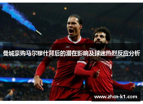 曼城豪购马尔穆什背后的潜在影响及球迷热烈反应分析